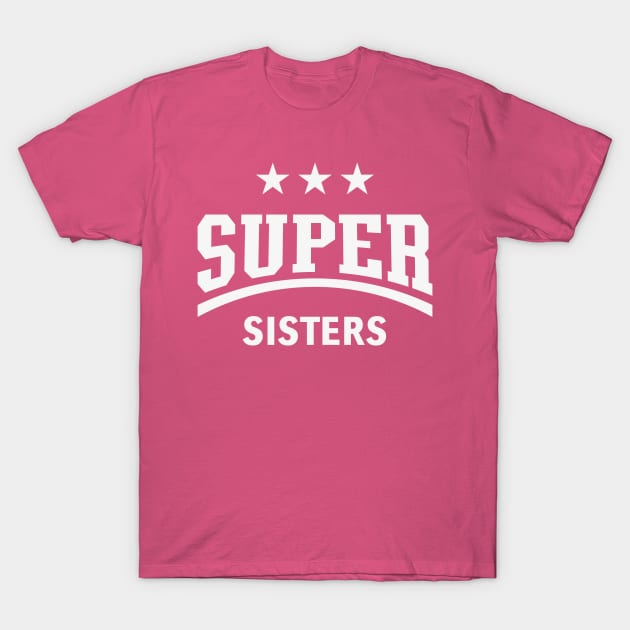 Super Sisters (White) T-Shirt by MrFaulbaum